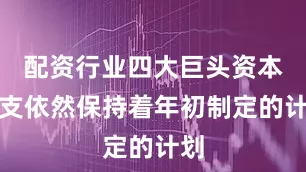 配资行业四大巨头资本开支依然保持着年初制定的计划