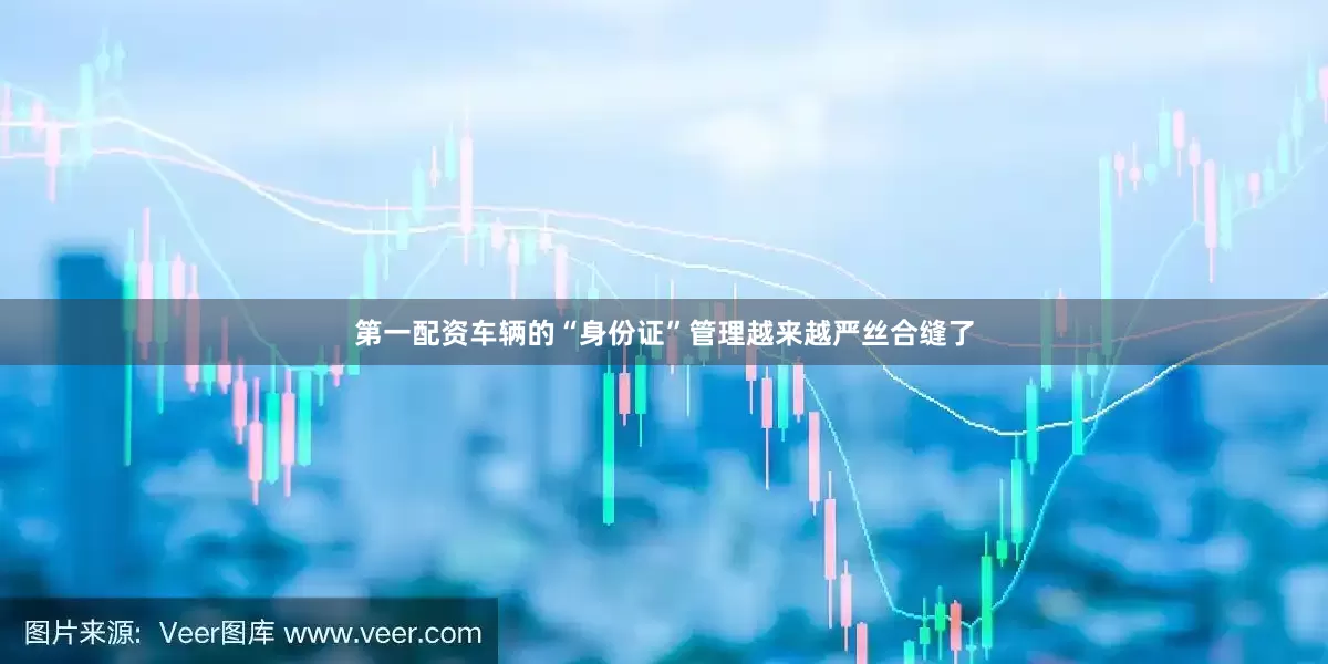 第一配资车辆的“身份证”管理越来越严丝合缝了