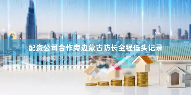 配资公司合作旁边蒙古防长全程低头记录