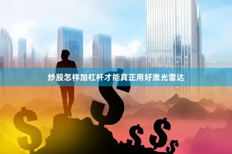 炒股怎样加杠杆才能真正用好激光雷达