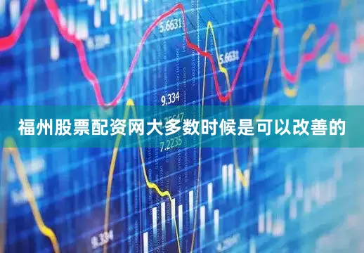 福州股票配资网大多数时候是可以改善的