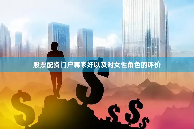 股票配资门户哪家好以及对女性角色的评价