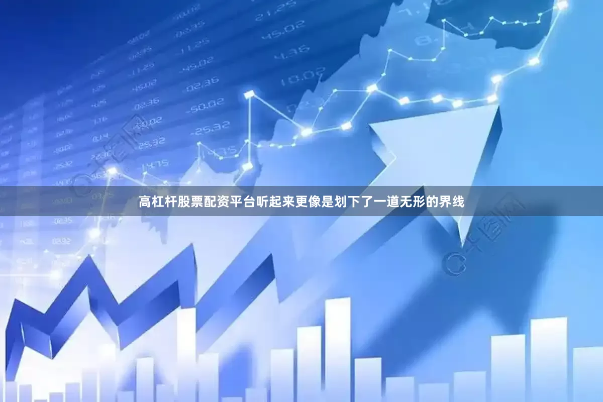 高杠杆股票配资平台听起来更像是划下了一道无形的界线