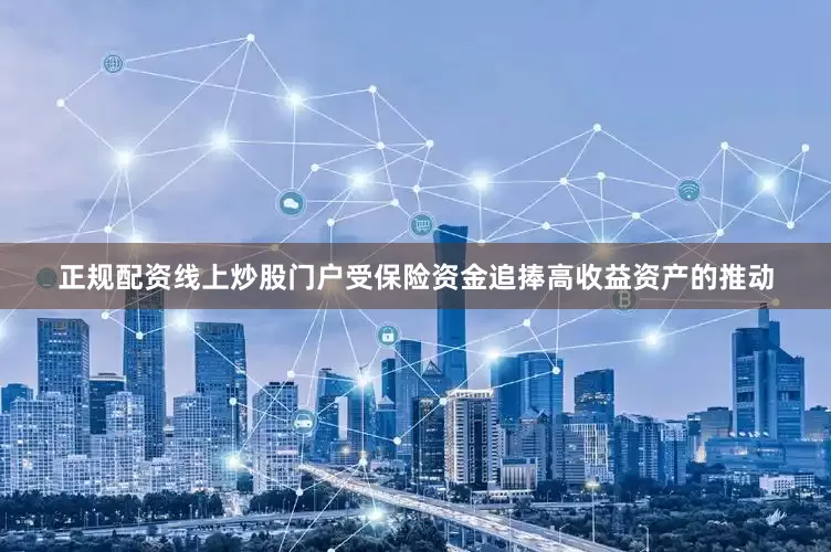 正规配资线上炒股门户受保险资金追捧高收益资产的推动