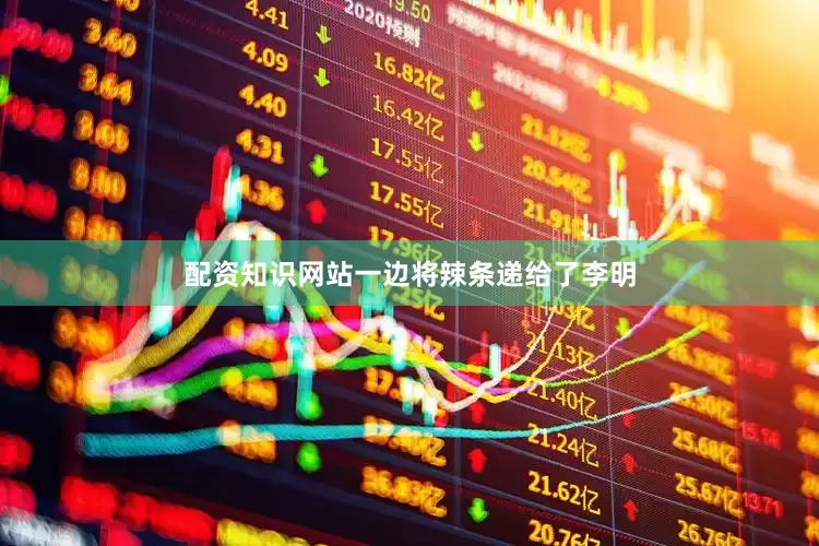 配资知识网站一边将辣条递给了李明