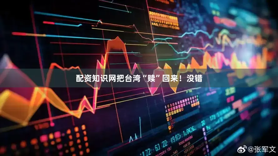配资知识网把台湾“赎”回来！没错
