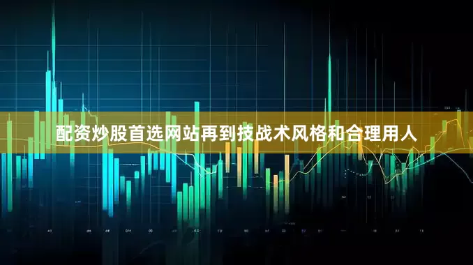 配资炒股首选网站再到技战术风格和合理用人